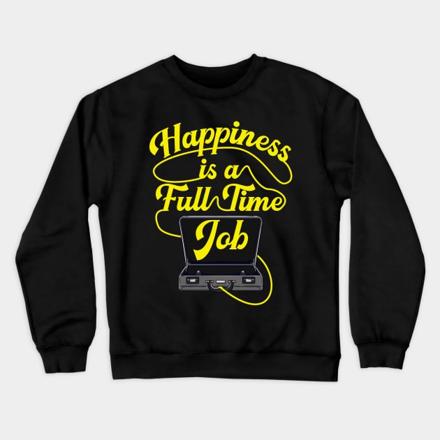 Happiness is a Full-Time Job Briefcase Cool Motivation tee Crewneck Sweatshirt by Proficient Tees